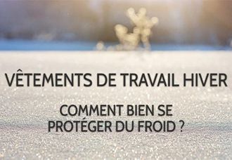 Vêtement de travail hiver : comment bien se protéger du froid ?